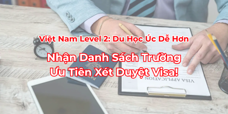 Cập nhật quan trọng: việt nam được nâng lên level 2 trong hệ thống visa du học úc